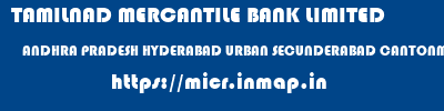 TAMILNAD MERCANTILE BANK LIMITED  ANDHRA PRADESH HYDERABAD URBAN SECUNDERABAD CANTONMENT   micr code